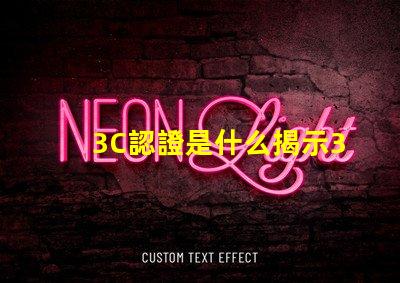 3C認證是什么揭示3C認證的真正意義和影響