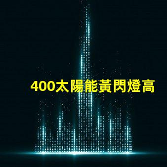 400太陽能黃閃燈高效能與節能的完美結合,是否是你的理想選擇