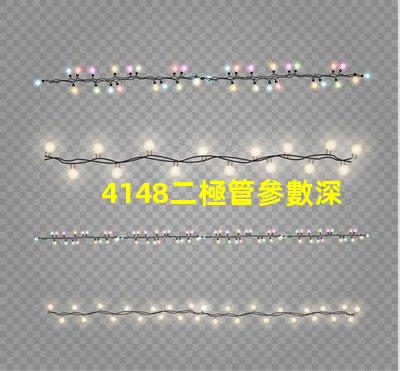4148二極管參數深入分析4148二極管性能與應用
