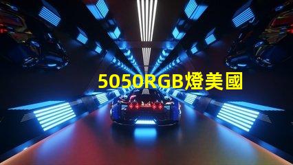 5050RGB燈美國專利保護技術解析為何如此受市場追捧