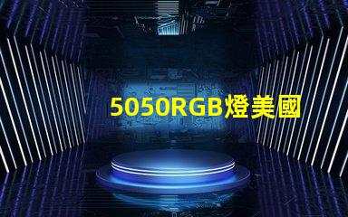 5050RGB燈美國專利保護策略詳解,如何確保權益不受侵害