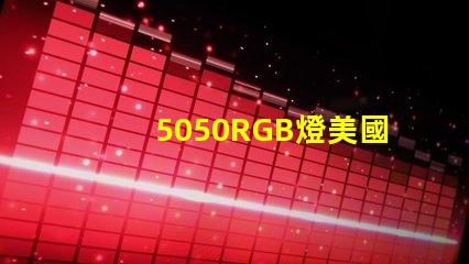 5050RGB燈美國專利技術創新策略如何實現高效優化