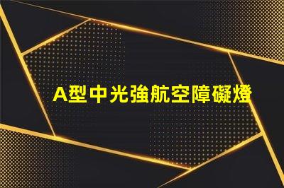 A型中光強航空障礙燈提升航空安全的關鍵技術解析