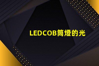 LEDCOB筒燈的光效真的有那么好嗎探索LEDCOB筒燈的真實亮度與節能效果