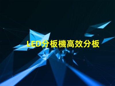 LED分板機高效分板解決方案揭秘