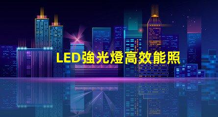 LED強光燈高效能照明解決方案的選擇