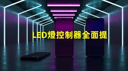 LED燈控制器全面提升智能照明效率的關鍵