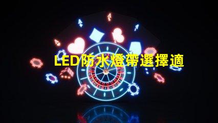 LED防水燈帶選擇適合你項目的高效照明方案