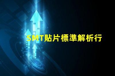 SMT貼片標準解析行業最佳實踐與規范