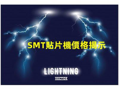 SMT貼片機價格揭示市場價格背后的秘密