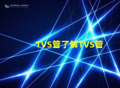 TVS管了解TVS管在電路保護中的關鍵作用