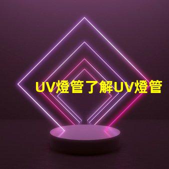 UV燈管了解UV燈管的行業應用及優勢