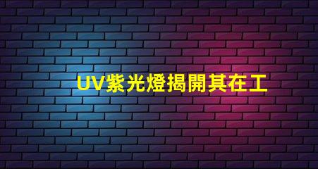 UV紫光燈揭開其在工業應用中的潛力