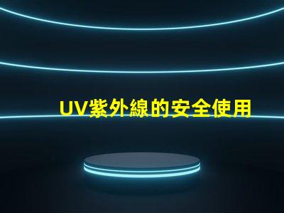 UV紫外線的安全使用指南確保您的安全與健康