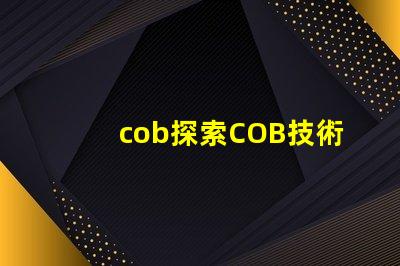 cob探索COB技術的潛力與應用
