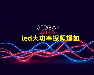 led大功率探照燈如何選擇最佳照明解決方案