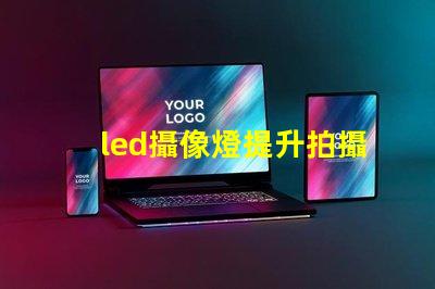led攝像燈提升拍攝質量的關鍵工具,您準備好了嗎