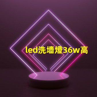 led洗墻燈36w高效節能解決方案,您了解嗎