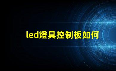 led燈具控制板如何選擇最適合您的控制方案
