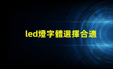 led燈字體選擇合適的LED燈字體提升品牌形象嗎