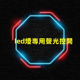 led燈專用聲光控開關如何提高智能控制效率與節能