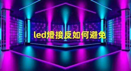 led燈接反如何避免LED燈接反導致的問題
