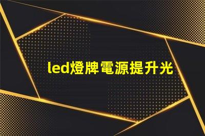 led燈牌電源提升光效與能耗管理的關鍵