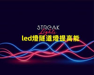 led燈隧道燈提高能效的最佳選擇,你準備好了嗎