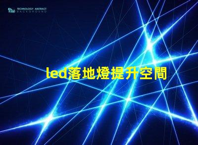 led落地燈提升空間氛圍的完美照明選擇