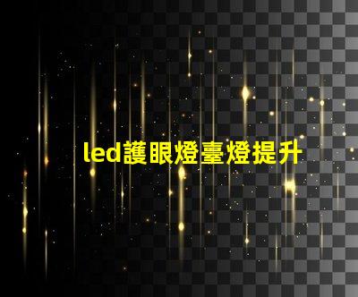 led護眼燈臺燈提升學生學習效率的最佳選擇