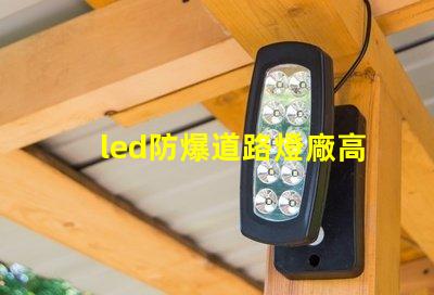 led防爆道路燈廠高效能與安全性完美結合的選擇
