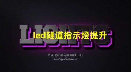 led隧道指示燈提升安全性與可見性的關鍵選擇