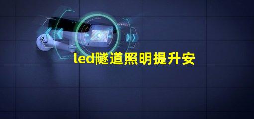led隧道照明提升安全與能效的最佳解決方案