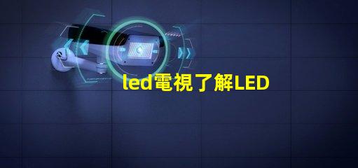 led電視了解LED電視技術的最新發展與選購指南