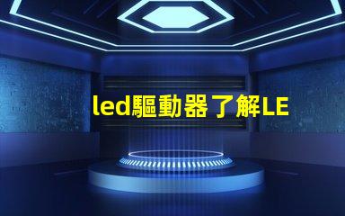led驅動器了解LED驅動器的關鍵技術與選型建議