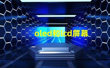 oled和lcd屏幕的區別揭示兩者技術的核心差異