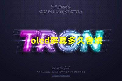 oled屏幕多久會燒屏了解燒屏現象與預防措施