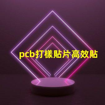 pcb打樣貼片高效貼片工藝提升產能嗎