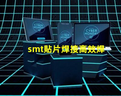 smt貼片焊接高效焊接技術提升生產效率