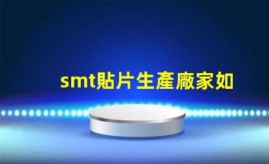 smt貼片生產廠家如何選擇優質貼片廠商的關鍵因素