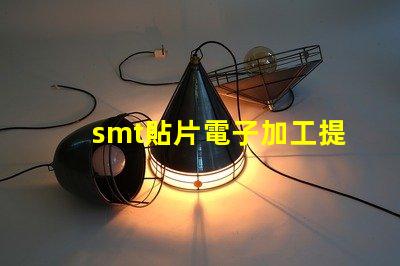 smt貼片電子加工提升效率的關鍵技術揭秘