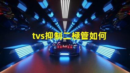 tvs抑制二極管如何選擇合適的TVS二極管以保護電路