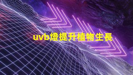 uvb燈提升植物生長的秘密武器
