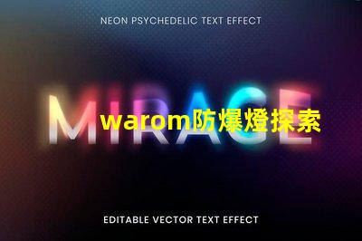warom防爆燈探索warom防爆燈的安全與高效性能