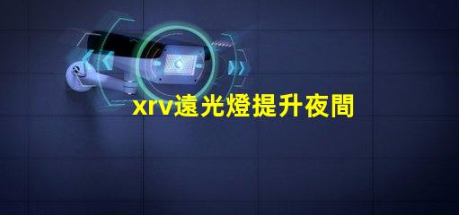 xrv遠光燈提升夜間行駛安全的最佳選擇