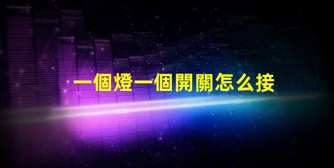 一個燈一個開關怎么接簡單接線教程,輕松上手