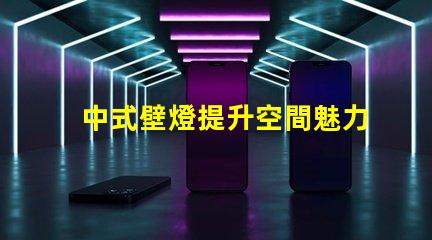 中式壁燈提升空間魅力的照明選擇