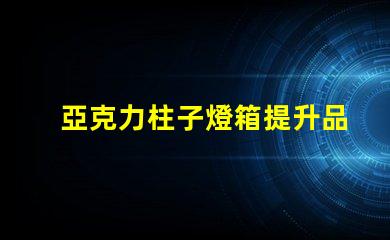 亞克力柱子燈箱提升品牌形象的照明解決方案
