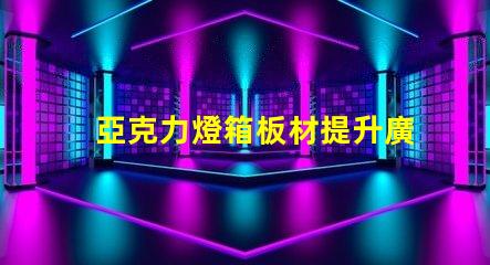 亞克力燈箱板材提升廣告效果的理想選擇