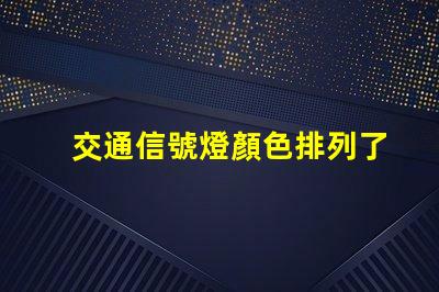 交通信號燈顏色排列了解交通信號燈的科學原理